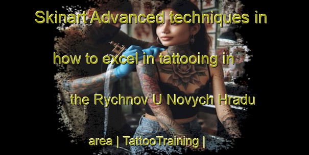 Skinart Advanced techniques in how to excel in tattooing in the Rychnov U Novych Hradu area | TattooTraining | TattooClasses | SkinartTraining-Czech Republic